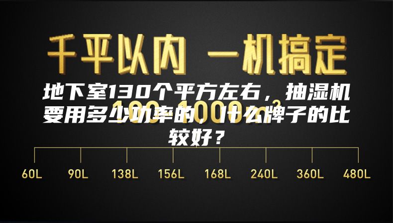 地下室130個平方左右，抽濕機(jī)要用多少功率的，什么牌子的比較好？