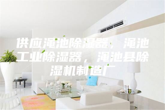供應澠池除濕器，澠池工業(yè)除濕器，澠池縣除濕機制造廠