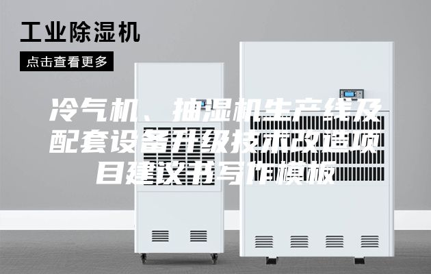冷氣機(jī)、抽濕機(jī)生產(chǎn)線及配套設(shè)備升級技術(shù)改造項目建議書寫作模板