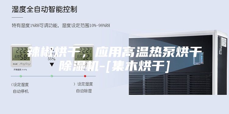 辣椒烘干，應(yīng)用高溫?zé)岜煤娓沙凉駲C(jī)-[集木烘干]