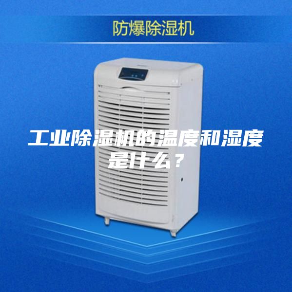 工業(yè)除濕機(jī)的溫度和濕度是什么？