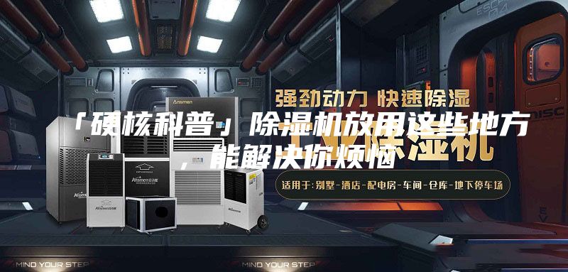 「硬核科普」除濕機(jī)放用這些地方，能解決你煩惱