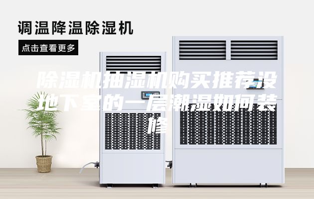 除濕機(jī)抽濕機(jī)購(gòu)買推薦沒(méi)地下室的一層潮濕如何裝修