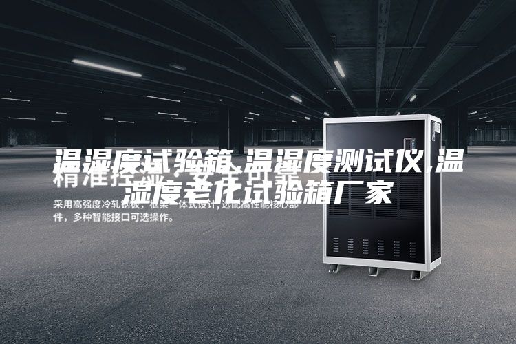 溫濕度試驗(yàn)箱,溫濕度測(cè)試儀,溫濕度老化試驗(yàn)箱廠家