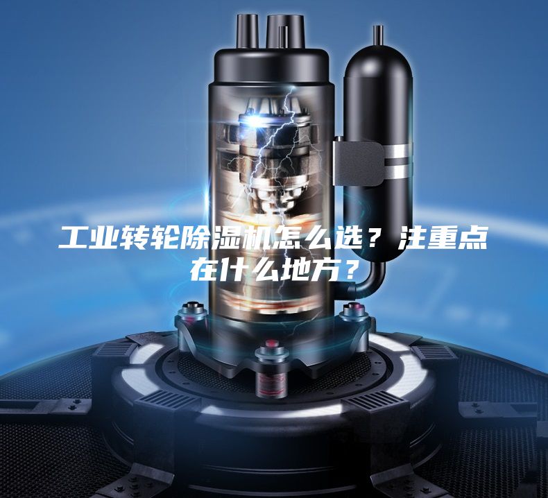 工業(yè)轉輪除濕機怎么選？注重點在什么地方？