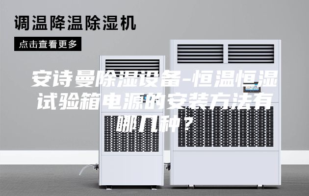 安詩曼除濕設(shè)備-恒溫恒濕試驗(yàn)箱電源的安裝方法有哪幾種？