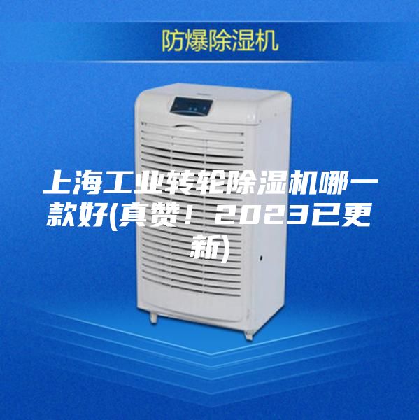 上海工業(yè)轉(zhuǎn)輪除濕機(jī)哪一款好(真贊！2023已更新)