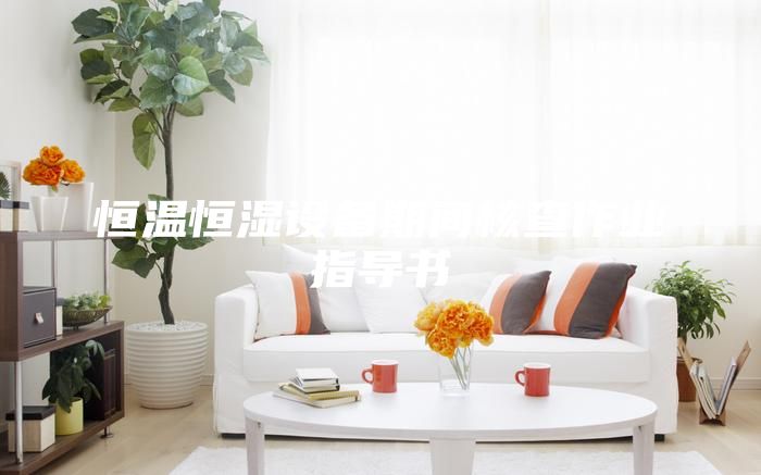 恒溫恒濕設(shè)備期間核查作業(yè)指導(dǎo)書(shū)