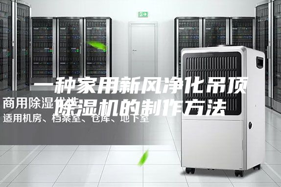 一種家用新風(fēng)凈化吊頂除濕機的制作方法