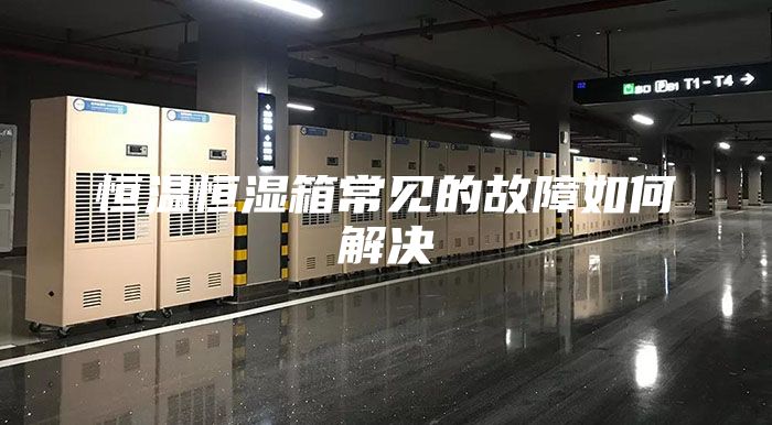 恒溫恒濕箱常見的故障如何解決