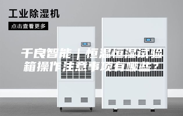 千良智能｜恒溫恒濕試驗(yàn)箱操作注意事項(xiàng)有哪些？