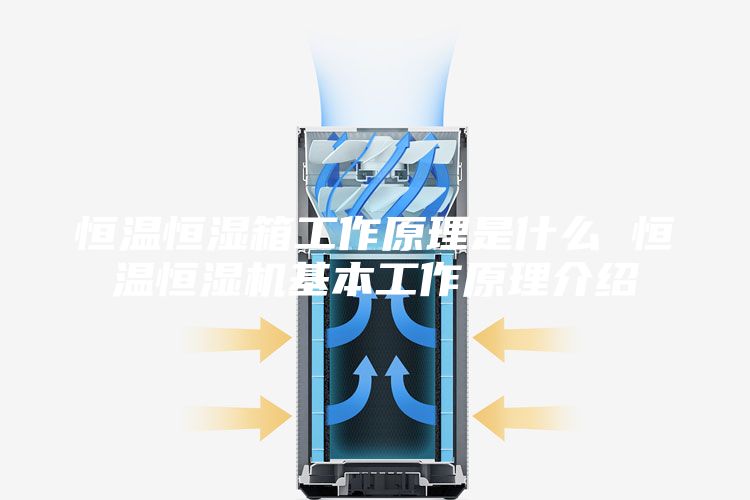 恒溫恒濕箱工作原理是什么 恒溫恒濕機(jī)基本工作原理介紹