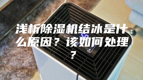 淺析除濕機結(jié)冰是什么原因？該如何處理？