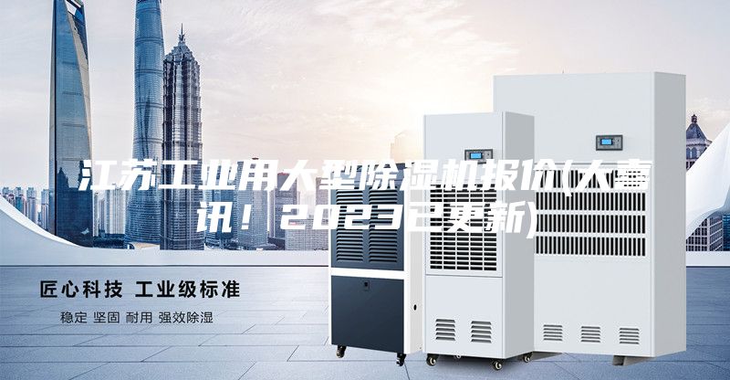 江蘇工業(yè)用大型除濕機(jī)報價(大喜訊！2023已更新)