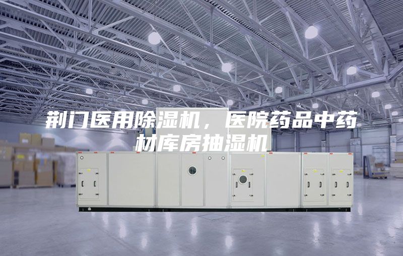 荊門(mén)醫(yī)用除濕機(jī)，醫(yī)院藥品中藥材庫(kù)房抽濕機(jī)