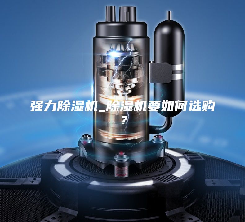 強(qiáng)力除濕機(jī)_除濕機(jī)要如何選購(gòu)？