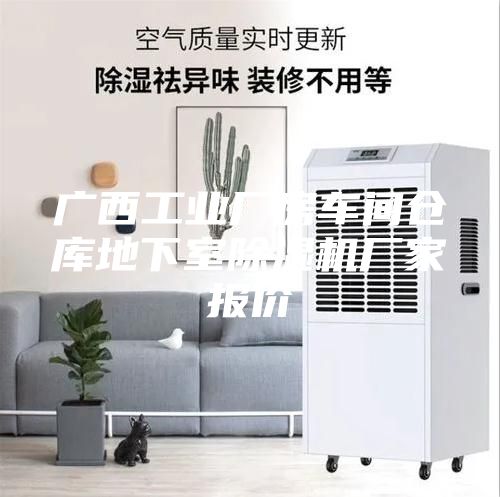廣西工業(yè)廠房車間倉庫地下室除濕機(jī)廠家報(bào)價(jià)
