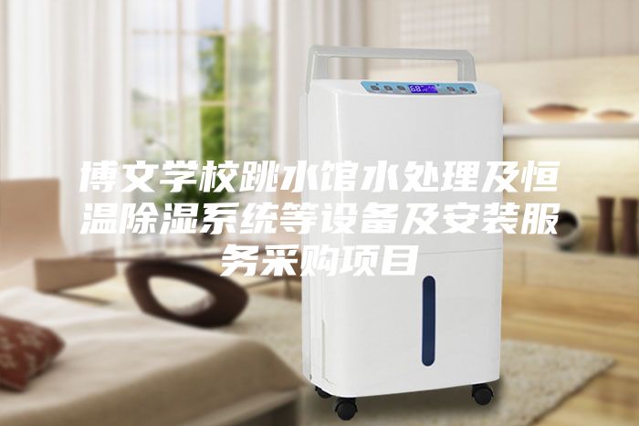 博文學校跳水館水處理及恒溫除濕系統(tǒng)等設備及安裝服務采購項目