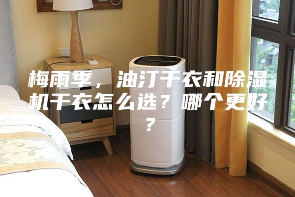 梅雨季，油汀干衣和除濕機干衣怎么選？哪個更好？
