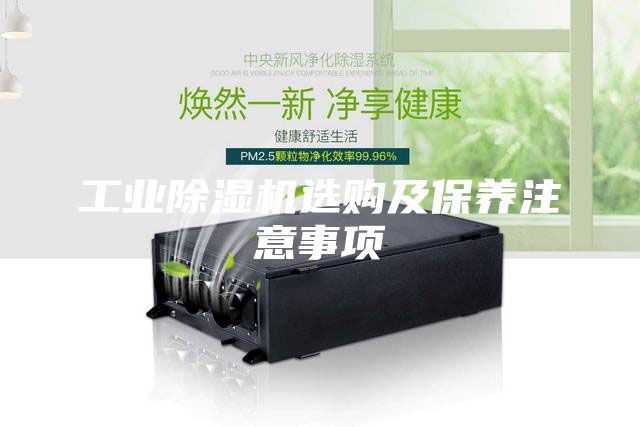 工業(yè)除濕機(jī)選購及保養(yǎng)注意事項