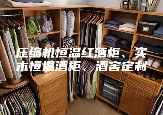 壓縮機(jī)恒溫紅酒柜、實(shí)木恒溫酒柜、酒窖定制
