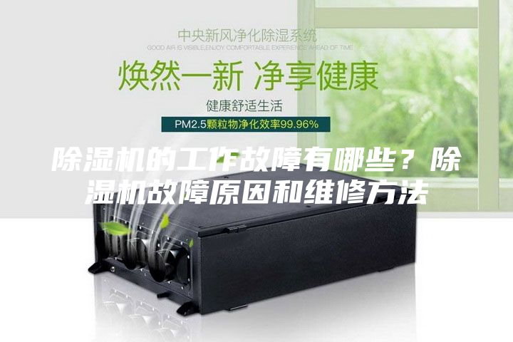 除濕機(jī)的工作故障有哪些？除濕機(jī)故障原因和維修方法