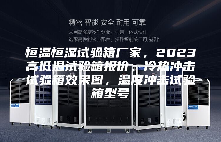 恒溫恒濕試驗箱廠家，2023高低溫試驗箱報價，冷熱沖擊試驗箱效果圖，溫度沖擊試驗箱型號