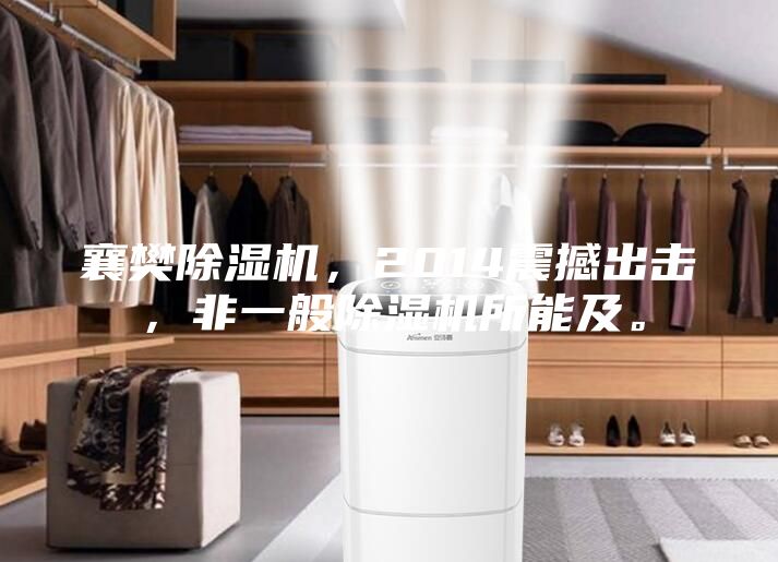 襄樊除濕機，2014震撼出擊，非一般除濕機所能及。