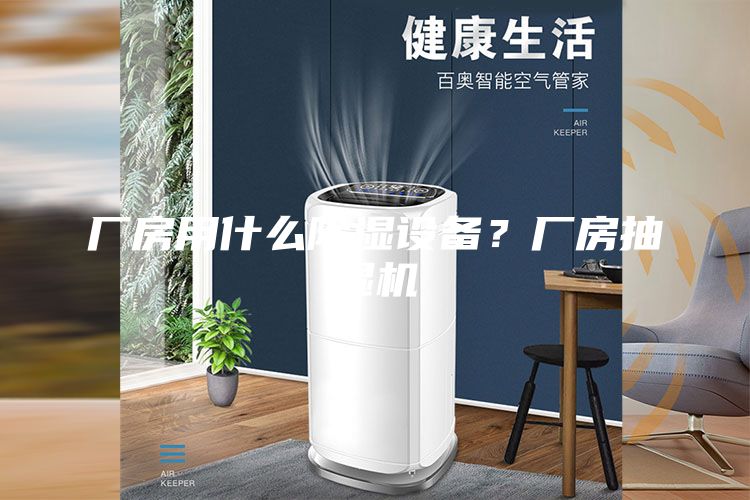 廠房用什么除濕設(shè)備？廠房抽濕機(jī)