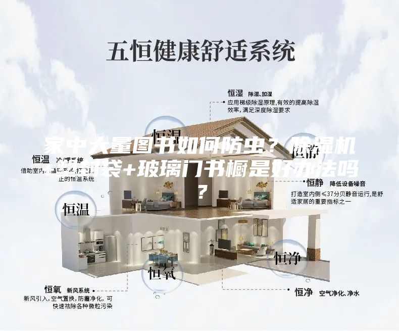 家中大量圖書如何防蟲？除濕機(jī)+塑封袋+玻璃門書櫥是好辦法嗎？