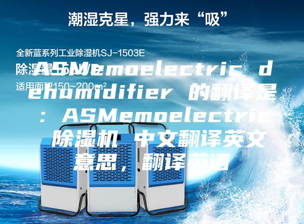 ASMemoelectric dehumidifier 的翻譯是：ASMemoelectric 除濕機 中文翻譯英文意思，翻譯英語