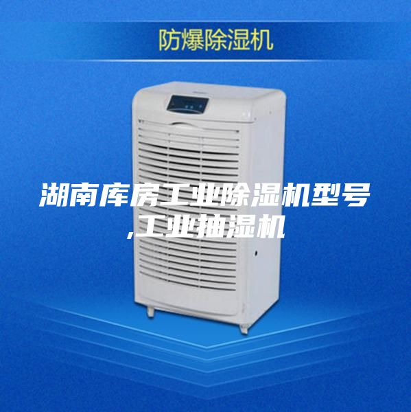 湖南庫房工業(yè)除濕機型號,工業(yè)抽濕機