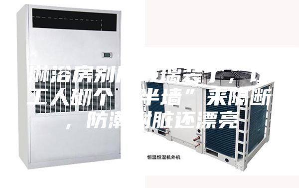 淋浴房別用玻璃裝了，讓工人砌個(gè)“半墻”來(lái)隔斷，防潮耐臟還漂亮