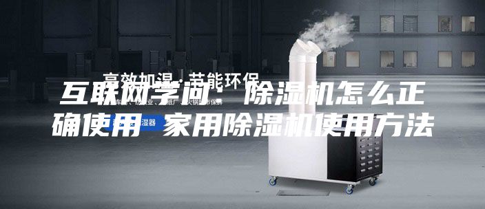 互聯(lián)網(wǎng)學問：除濕機怎么正確使用 家用除濕機使用方法