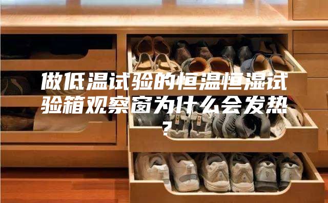 做低溫試驗(yàn)的恒溫恒濕試驗(yàn)箱觀察窗為什么會發(fā)熱？