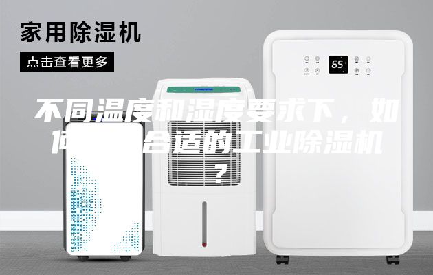 不同溫度和濕度要求下，如何選購(gòu)合適的工業(yè)除濕機(jī)？