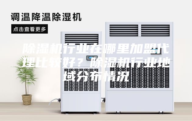 除濕機行業(yè)在哪里加盟代理比較好？除濕機行業(yè)地域分布情況