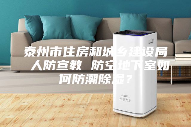 泰州市住房和城鄉(xiāng)建設(shè)局 人防宣教 防空地下室如何防潮除濕？