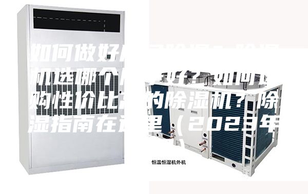 如何做好房間除濕？除濕機(jī)選哪個牌子好？如何選購性價比高的除濕機(jī)？除濕指南在這里（2023年12月）