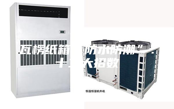 瓦楞紙箱“防水防潮”：十二大招數(shù)