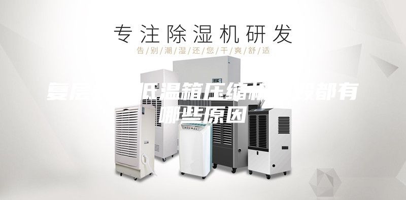復(fù)層式高低溫箱壓縮機(jī)損毀都有哪些原因