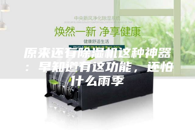 原來(lái)還有除濕機(jī)這種神器：早知道有這功能，還怕什么雨季