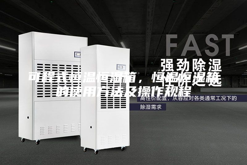 可程式恒溫恒濕箱，恒溫恒濕箱的使用方法及操作規(guī)程