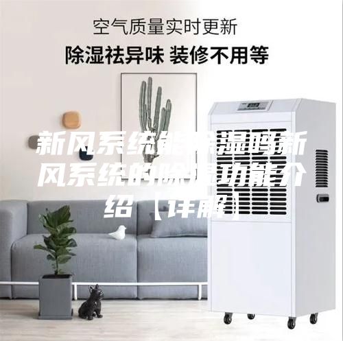 新風(fēng)系統(tǒng)能除濕嗎新風(fēng)系統(tǒng)的除濕功能介紹【詳解】