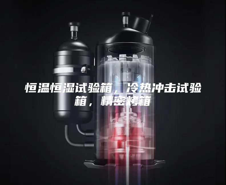 恒溫恒濕試驗箱，冷熱沖擊試驗箱，精密烤箱