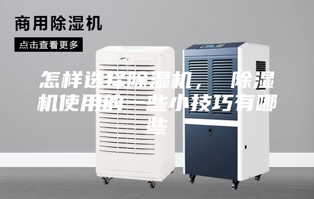 怎樣選擇除濕機(jī)， 除濕機(jī)使用的一些小技巧有哪些