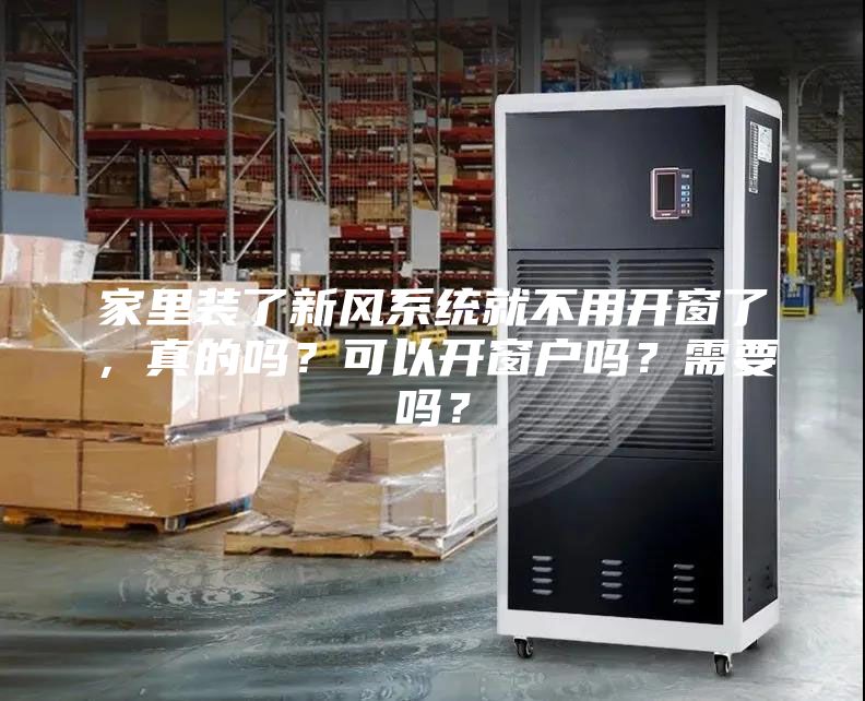 家里裝了新風(fēng)系統(tǒng)就不用開窗了，真的嗎？可以開窗戶嗎？需要嗎？