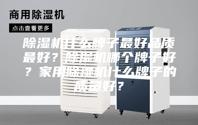 除濕機(jī)什么牌子最好品質(zhì)最好？除濕機(jī)哪個(gè)牌子好？家用除濕機(jī)什么牌子的質(zhì)量好？