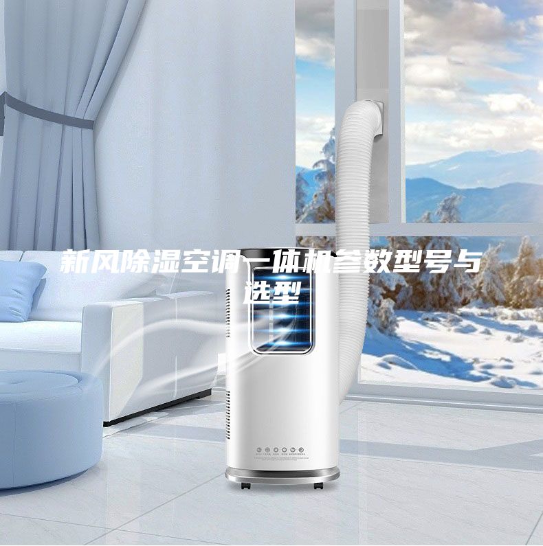 新風(fēng)除濕空調(diào)一體機(jī)參數(shù)型號(hào)與選型