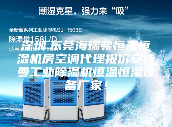 深圳.東莞海瑞弗恒溫恒濕機房空調(diào)代理報價安詩曼工業(yè)除濕機恒溫恒濕設(shè)備廠家！